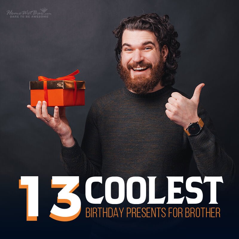 13 Coolest Birthday Presents for Brother - HomeWetBar