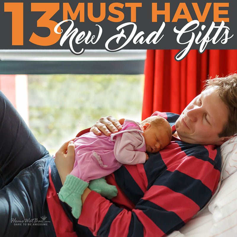 13 Must Have New Dad Gifts - HomeWetBar