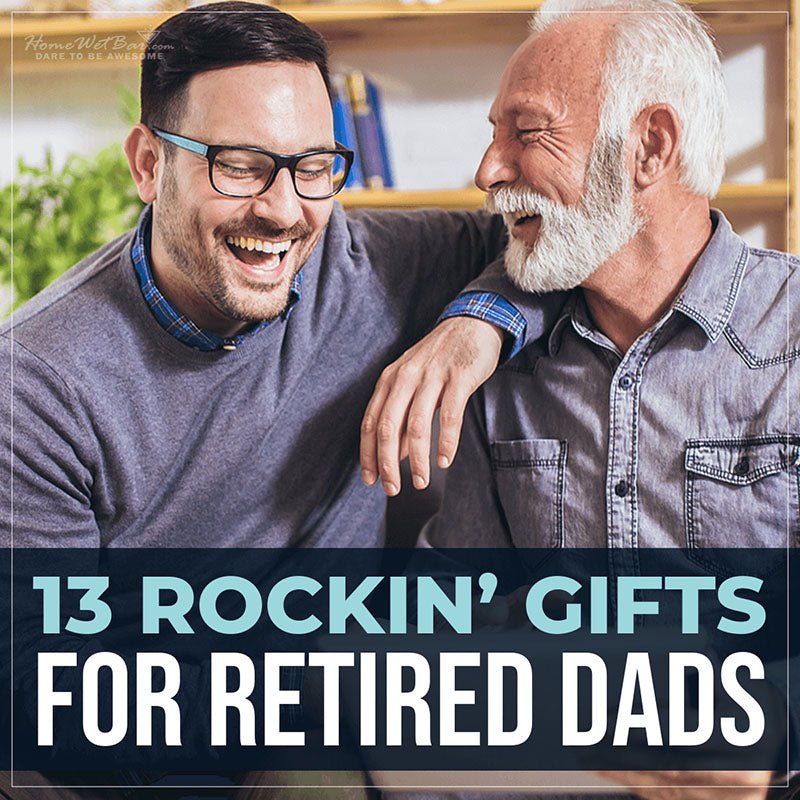 13 Rockin’ Gifts for Retired Dads - HomeWetBar