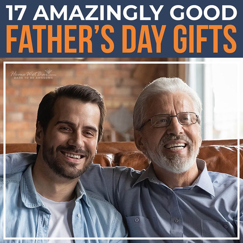 17 Amazingly Good Father’s Day Gifts - HomeWetBar