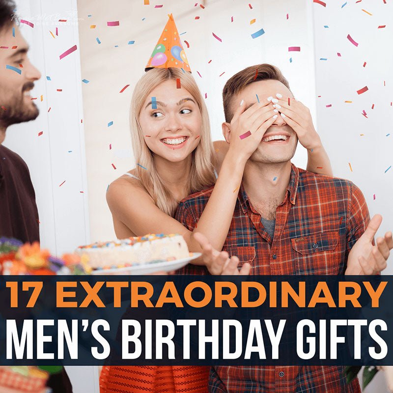 17 Extraordinary Men’s Birthday Gifts - HomeWetBar