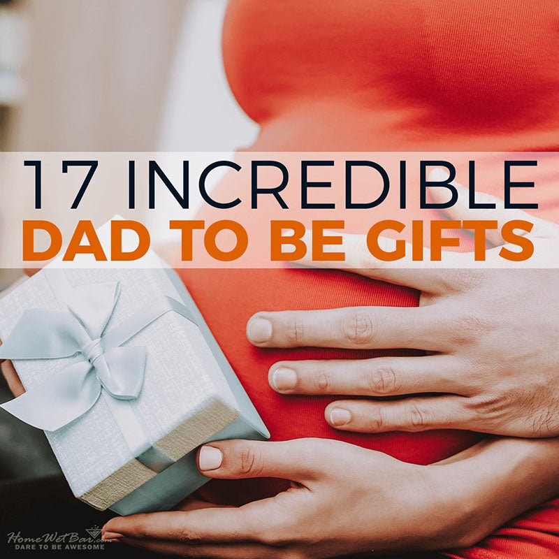 17 Incredible Dad to Be Gifts - HomeWetBar