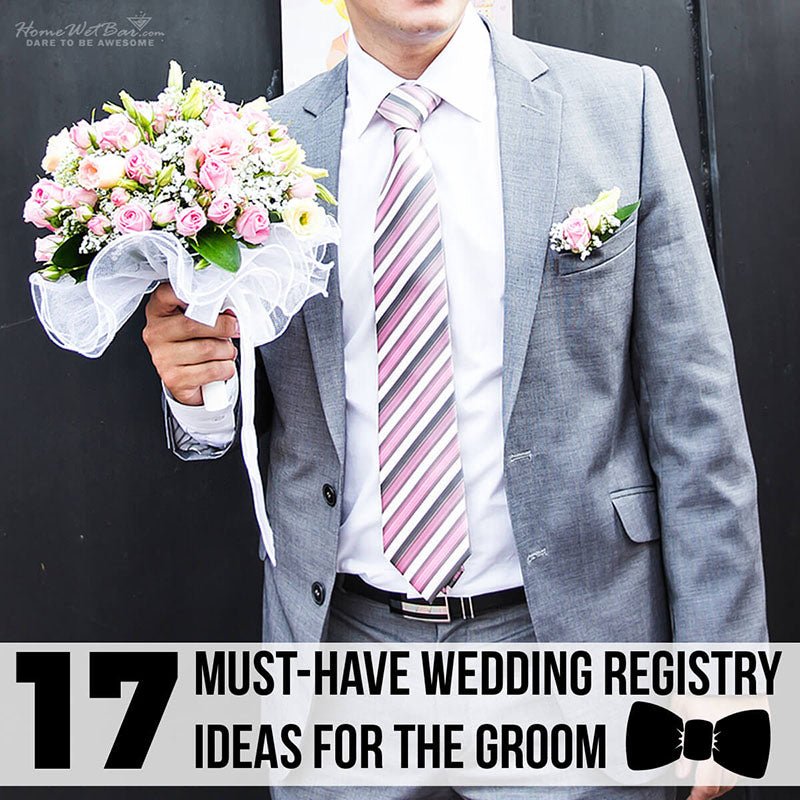 17 Must-Have Wedding Registry Ideas for the Groom - HomeWetBar