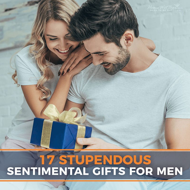 17 Stupendous Sentimental Gifts for Men - HomeWetBar