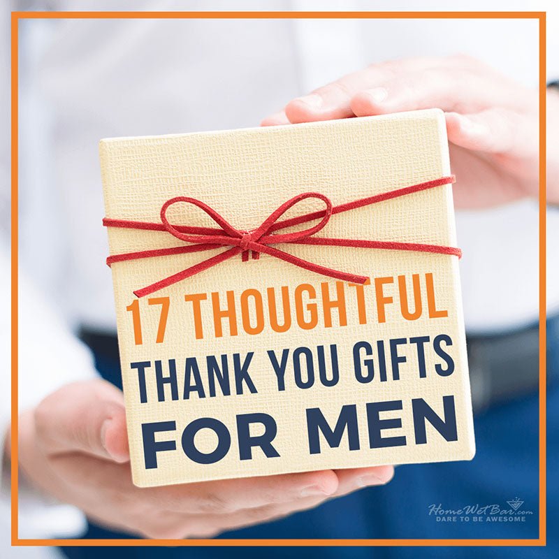 17 Thoughtful Thank You Gifts for Men - HomeWetBar