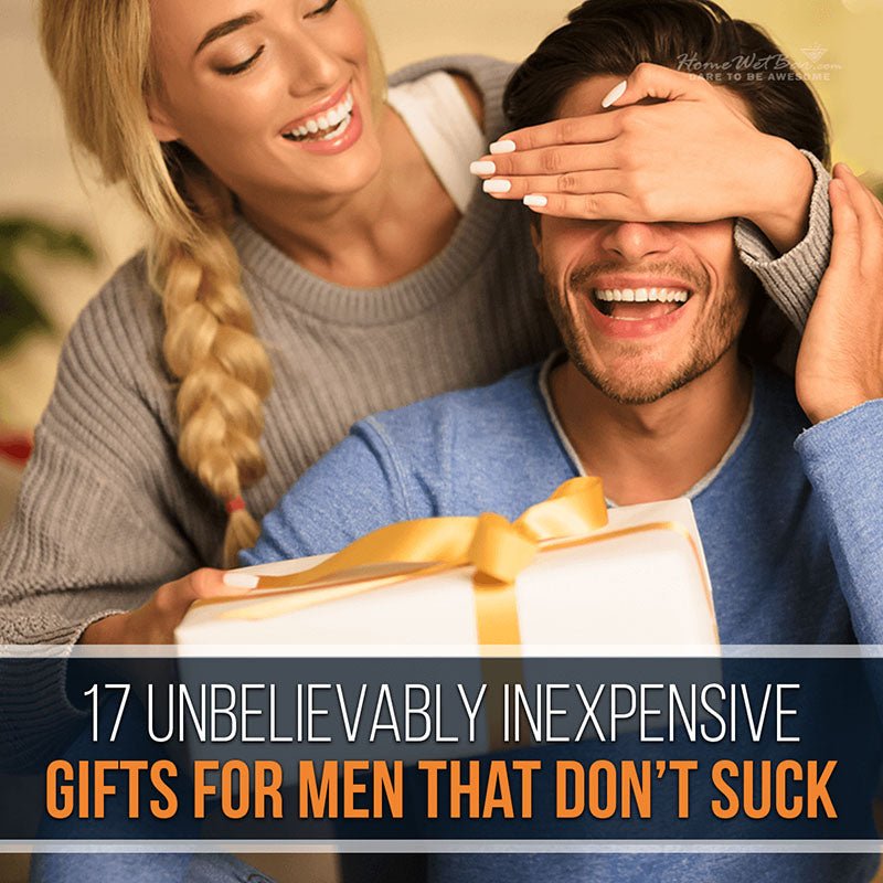 17 Unbelievably Inexpensive Gifts for Men - That Don’t Suck - HomeWetBar