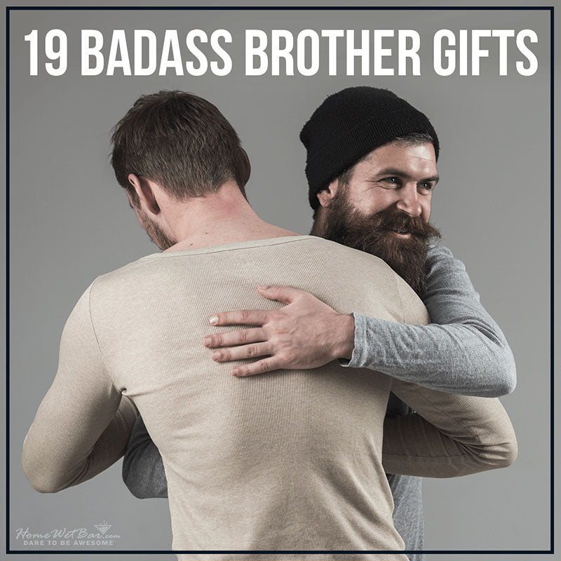 19 Badass Brother Gifts - HomeWetBar