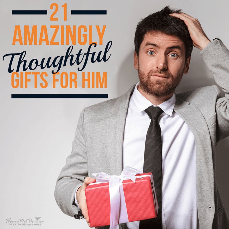 21 Amazingly Thoughtful Gifts for Him - HomeWetBar