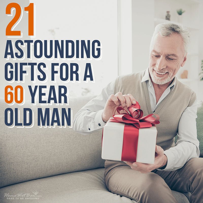 21 Astounding Gifts for 60 Year Old Man - HomeWetBar