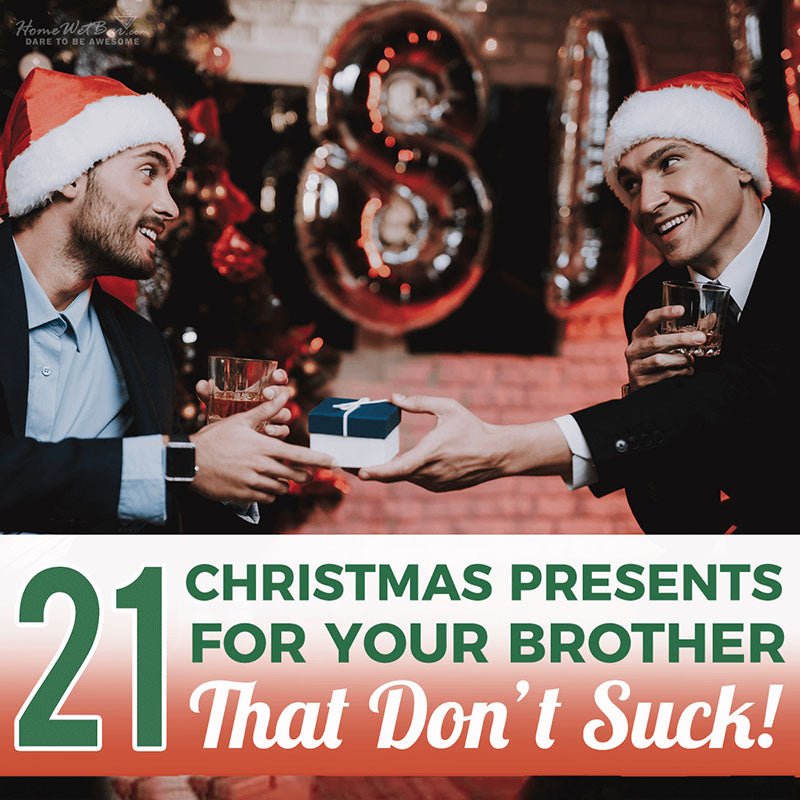 21 Christmas Presents for Your Brother – That Don’t Suck - HomeWetBar