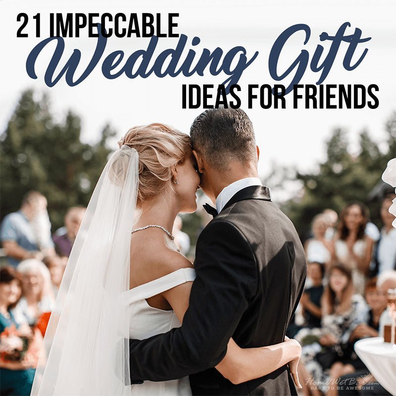 21 Impeccable Wedding Gift Ideas for Friends - HomeWetBar