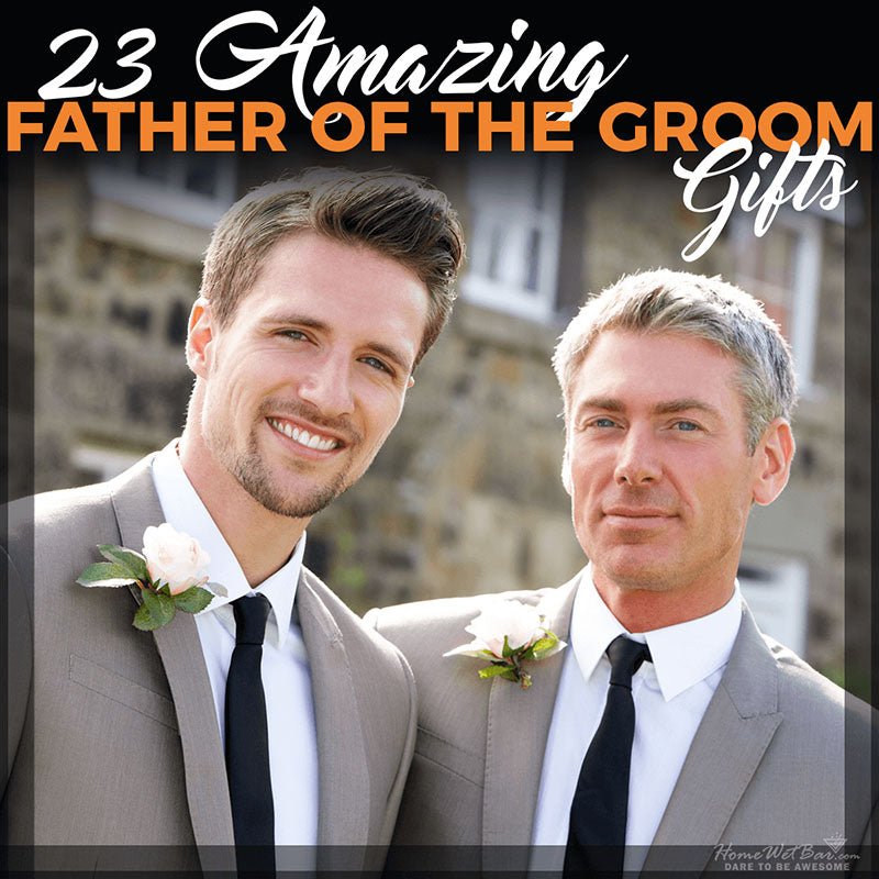 23 Amazing Father of the Groom Gifts - HomeWetBar