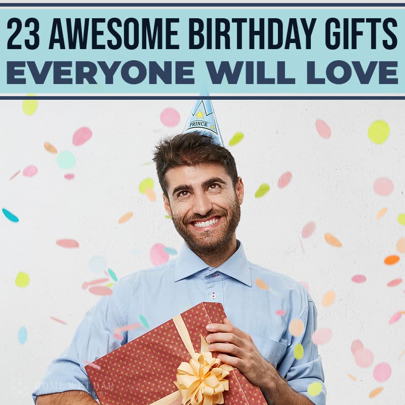 23 Awesome Birthday Gifts Everyone Will Love - HomeWetBar