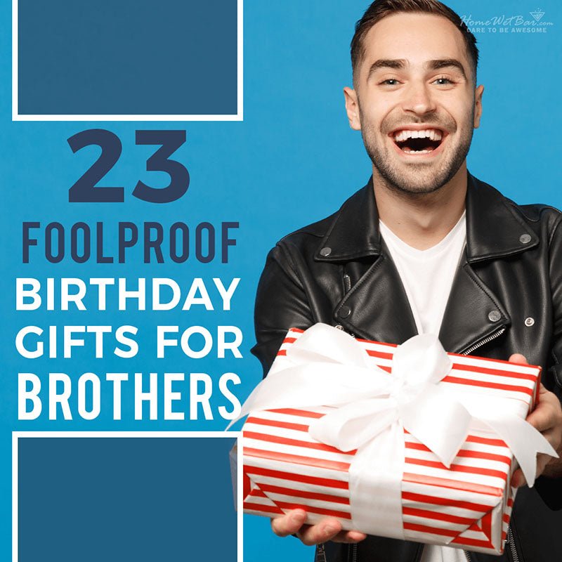 23 Foolproof Birthday Gifts for Brothers - HomeWetBar