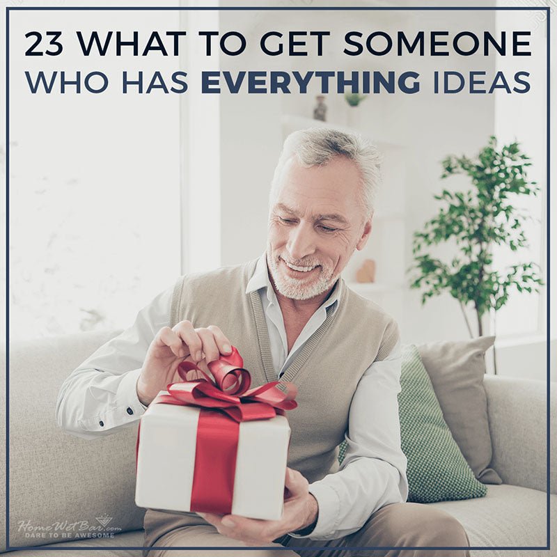 23 What to Get Someone Who Has Everything Ideas - HomeWetBar