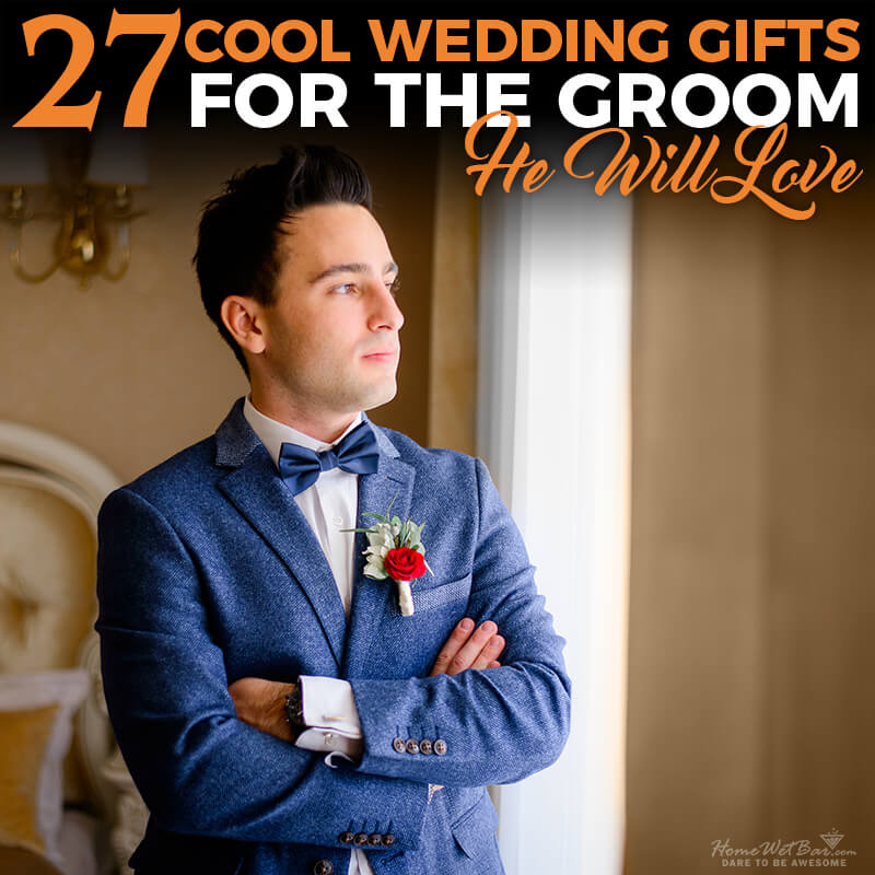 27 Cool Wedding Gifts for the Groom He Will LOVE - HomeWetBar