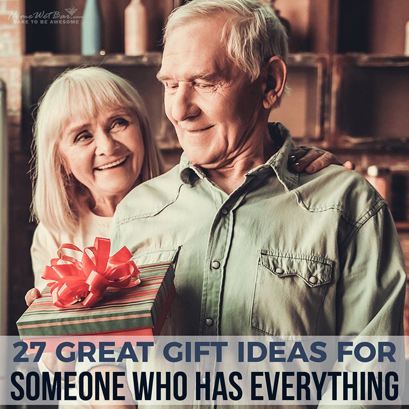 27 Great Gift Ideas For Someone Who Has Everything - HomeWetBar