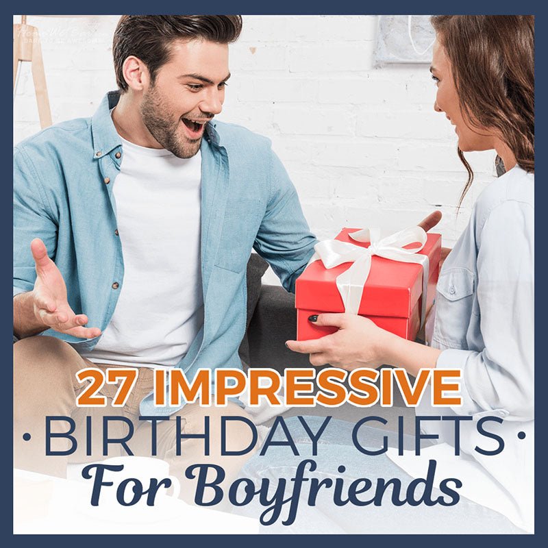 27 Impressive Birthday Gifts for Boyfriends - HomeWetBar