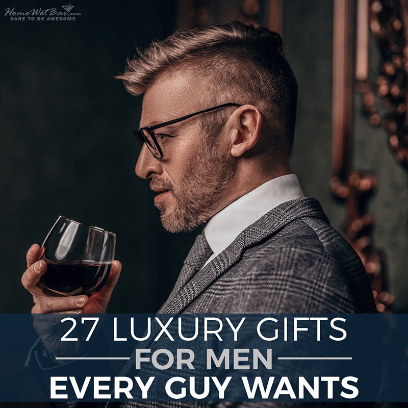 27 Luxury Gifts for Men Every Guy Wants - HomeWetBar