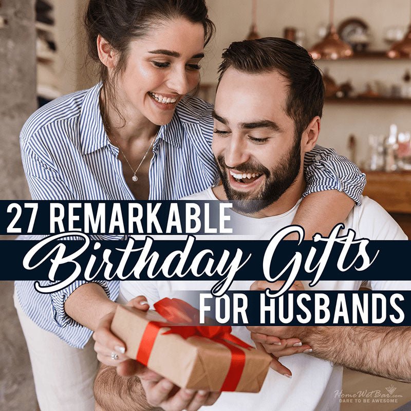 27 Remarkable Birthday Gifts for Husbands - HomeWetBar