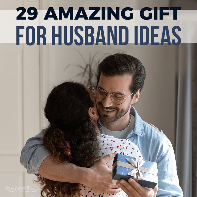 29 Amazing Gift for Husband Ideas - HomeWetBar