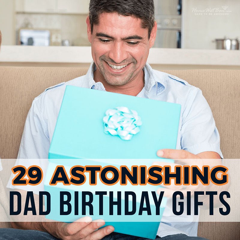 29 Astonishing Dad Birthday Gifts - HomeWetBar