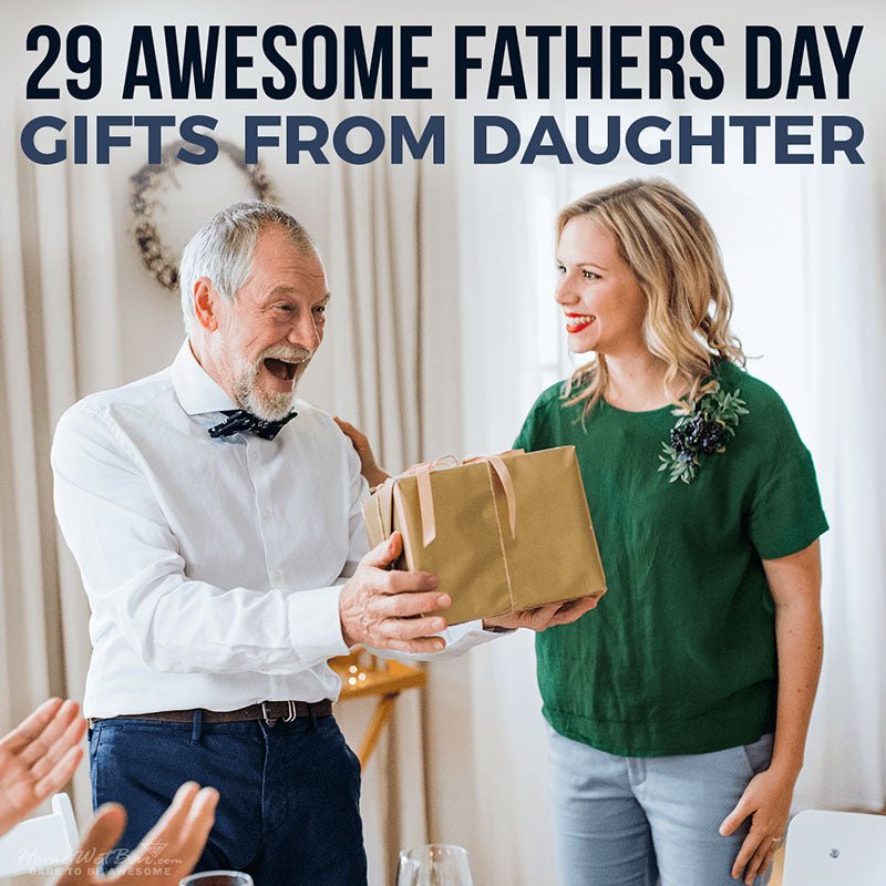 29 Awesome Fathers Day Gifts from Daughter - HomeWetBar