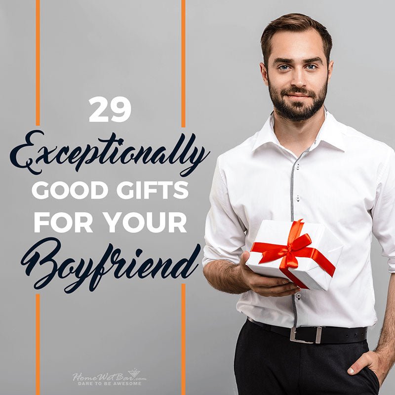 29 Exceptionally Good Gifts for Your Boyfriend - HomeWetBar