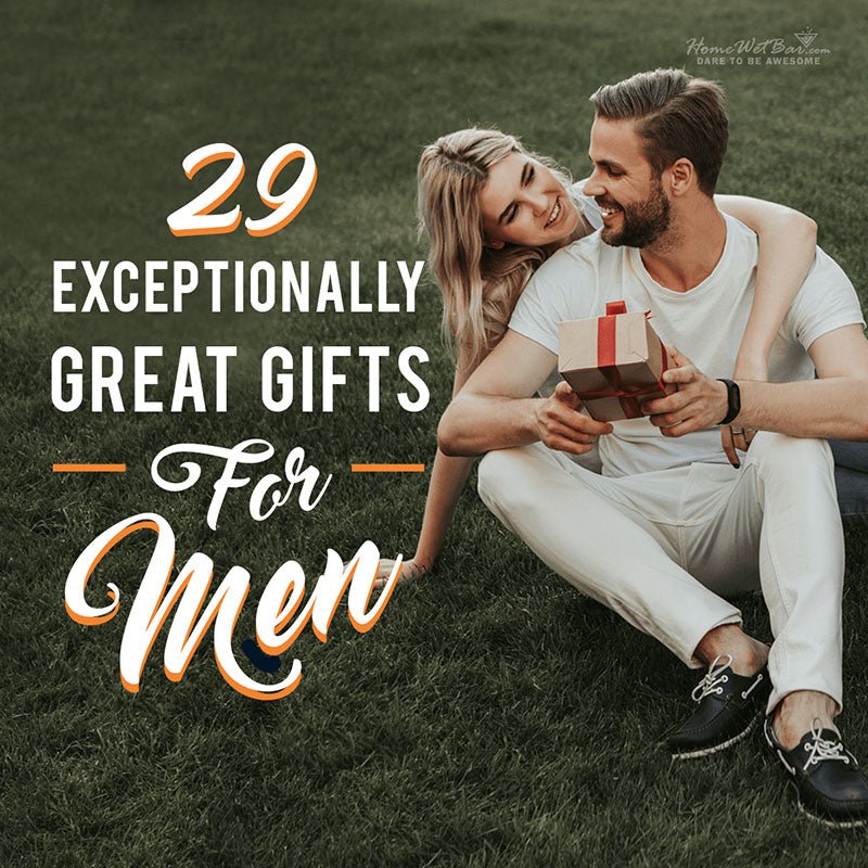 29 Exceptionally Great Gifts for Men - HomeWetBar