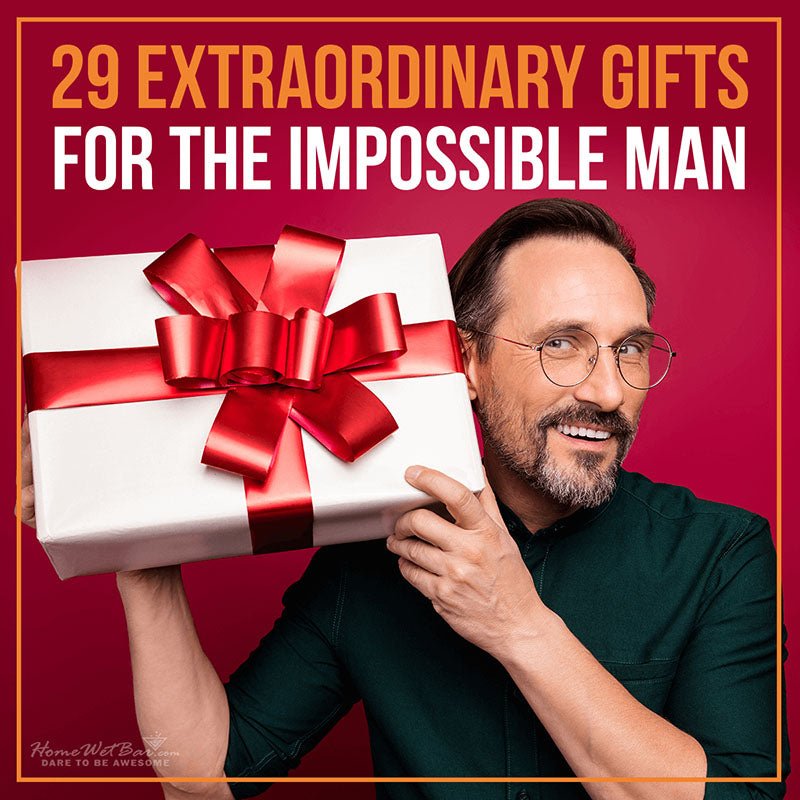 29 Extraordinary Gifts for the Impossible Man - HomeWetBar