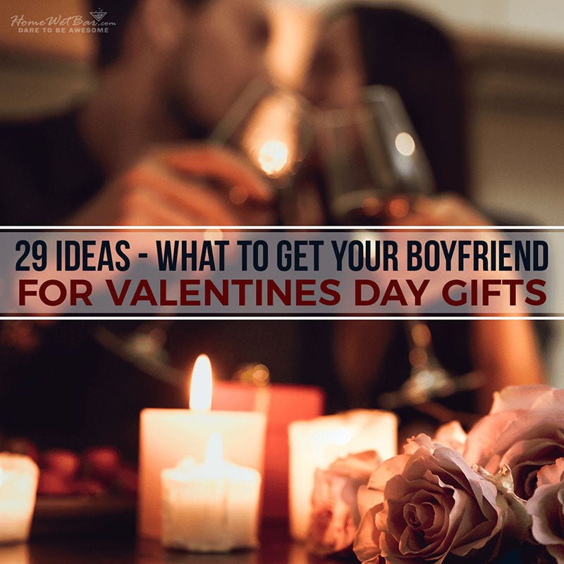 29 Ideas - What to Get Your Boyfriend for Valentines Day Gifts - HomeWetBar