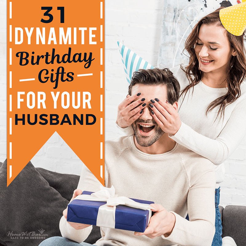 31 Dynamite Birthday Gifts for Your Husband - HomeWetBar