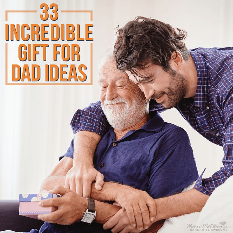 33 Incredible Gift for Dad Ideas - HomeWetBar