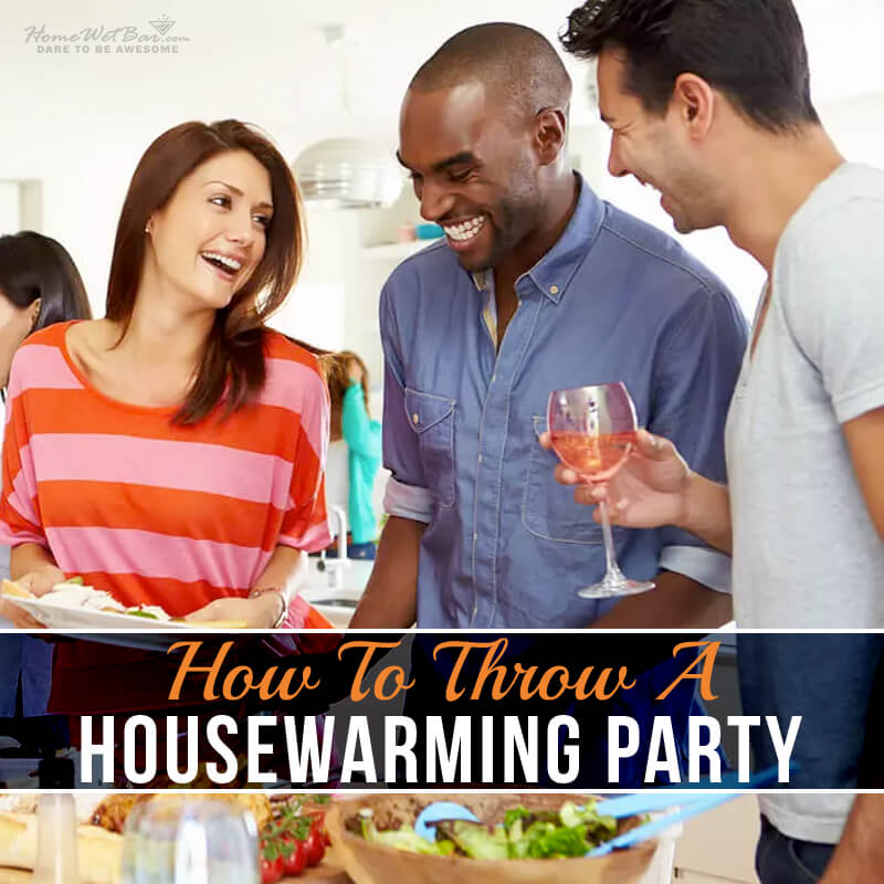 How to Throw a Housewarming Party - HomeWetBar