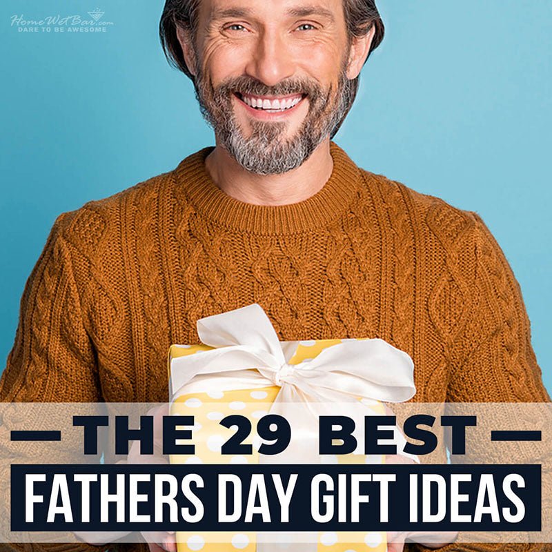 The 29 Best Fathers Day Gift Ideas - HomeWetBar