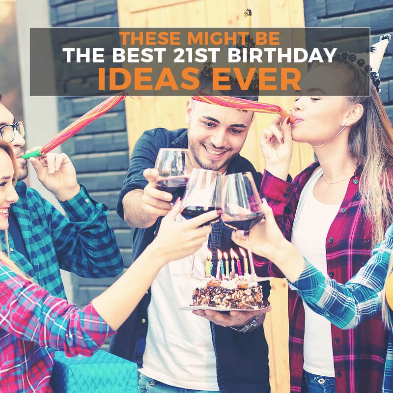 These Might Be the Best 21st Birthday Ideas Ever - HomeWetBar