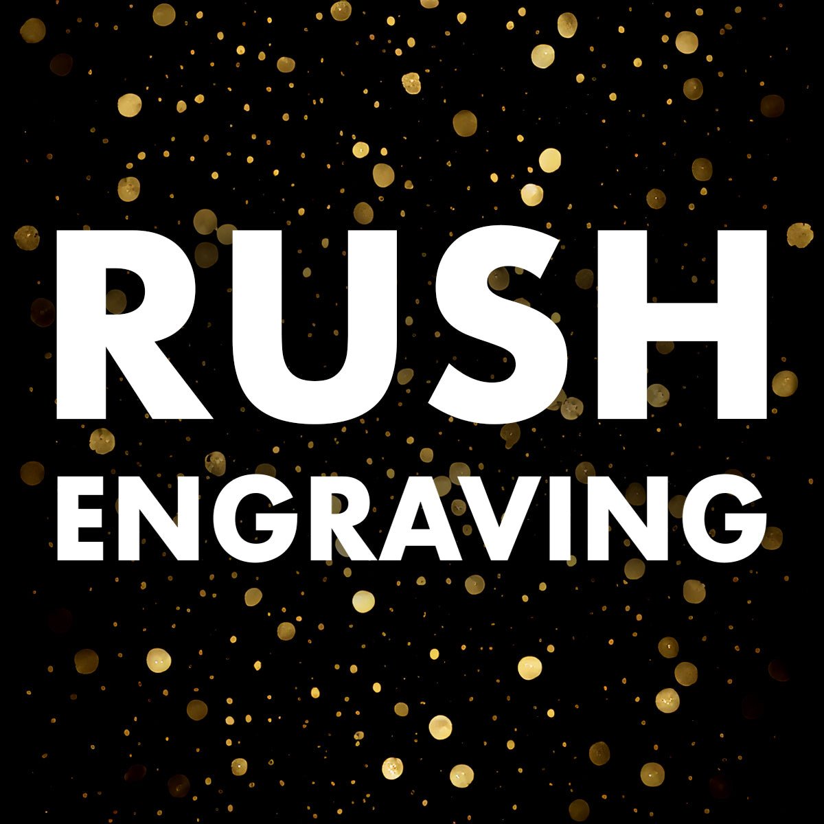 *Rush ENGRAVING